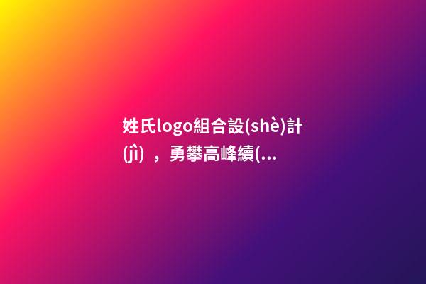 姓氏logo組合設(shè)計(jì)，勇攀高峰續(xù)寫輝煌-第1張-觀點(diǎn)-玄機(jī)派